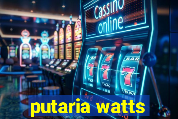 putaria watts